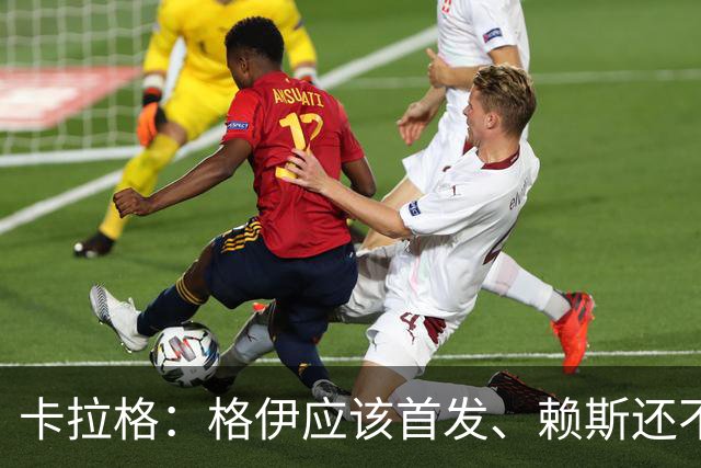 卡拉格：格伊应该首发、赖斯还不能休息 英格兰别太得意忘形