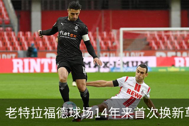 老特拉福德球场14年来首次换新草坪，完善排水且减少球员受伤风险